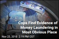 Cops Find Evidence of Money Laundering in Most Obvious Place