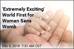 &#39;Extremely Exciting&#39; World First for Woman Sans Womb