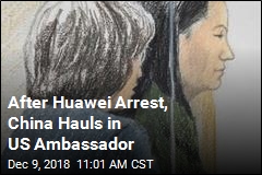 After Huawei Arrest, China Hauls in US Ambassador
