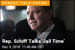 Rep. Schiff Talks &#39;Jail Time&#39;