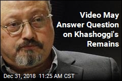 Video May Reveal How Khashoggi&#39;s Body Was Moved