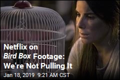 Netflix on Bird Box Footage: We&#39;re Not Pulling It
