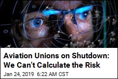 Aviation Unions on Shutdown: We Can&#39;t Calculate the Risk