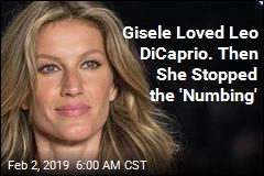Gisele Loved Leo DiCaprio. Then She Stopped the &#39;Numbing&#39;