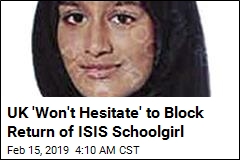 UK &#39;Won&#39;t Hesitate&#39; to Block Return of ISIS Schoolgirl