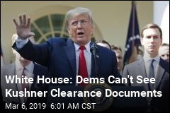 White House Won&#39;t Hand Over Kushner Clearance Documents