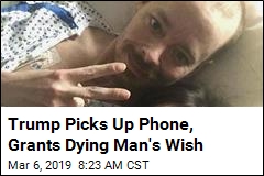 Trump Picks Up Phone, Grants Dying Man&#39;s Wish