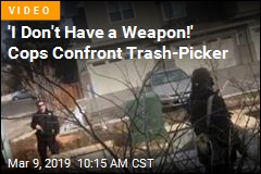 &#39;I Don&#39;t Have a Weapon!&#39; Cops Confront Trash-Picker