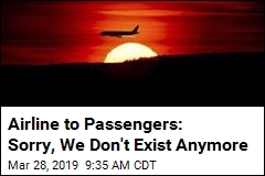 Airline to Passengers: Sorry, We Don&#39;t Exist Anymore