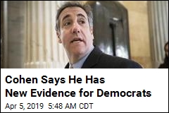 Cohen Says He Has New Evidence for Democrats