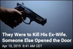 They Were to Kill His Ex-Wife. Someone Else Opened the Door