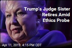 Trump&#39;s Judge Sister Retires Amid Ethics Probe