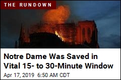 Notre Dame Was Saved in Crucial 15- to 30-Minute Window