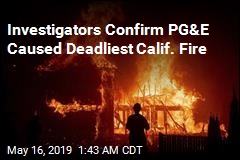 Investigators Confirm PG&amp;E Caused Deadliest Calif. Fire