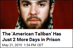The &#39;American Taliban&#39; Has Just 2 More Days in Prison