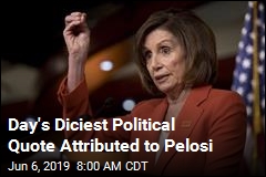 Day&#39;s Diciest Political Quote Attributed to Pelosi
