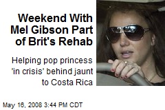 Weekend With Mel Gibson Part of Brit's Rehab