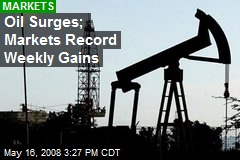 Oil Surges; Markets Record Weekly Gains