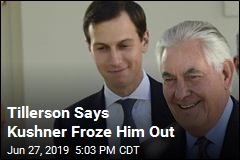 Tillerson Says Kushner Froze Him Out