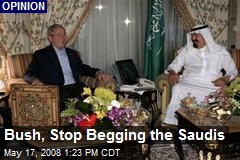 Bush, Stop Begging the Saudis