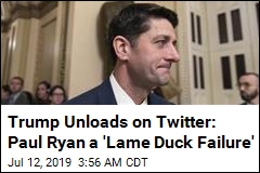 Trump: Paul Ryan Was a &#39;Lame Duck Failure&#39;