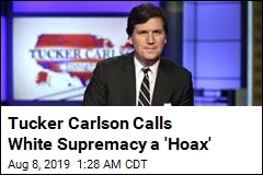 Tucker Carlson Calls White Supremacy a &#39;Hoax&#39;