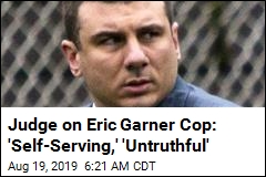 &#39;Self-Serving,&#39; &#39;Untruthful&#39;: Judge on Eric Garner Cop
