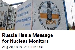 Russia to Nuclear Monitors: Go Bother Someone Else