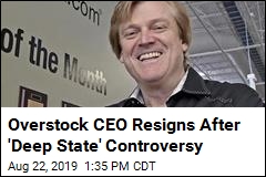 Overstock CEO Resigns After &#39;Deep State&#39; Controversy