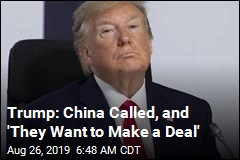 Trump: China Called, and &#39;They Want to Make a Deal&#39;