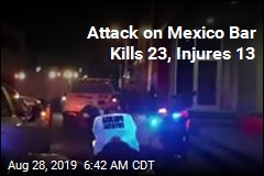 Attack on Mexico Bar Kills 23, Injures 13