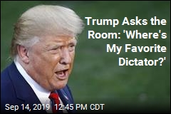 Trump: &#39;Where&#39;s My Favorite Dictator?&#39;