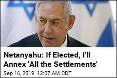 Netanyahu Vows to Annex &#39;All the Settlements&#39;