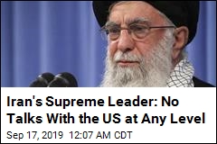 Iran&#39;s Supreme Leader: No Talks With the US at Any Level