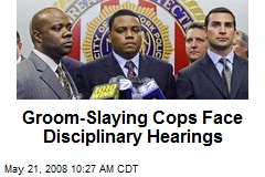 Groom-Slaying Cops Face Disciplinary Hearings