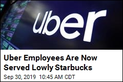 Uber Employees Are Now Served Lowly Starbucks