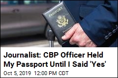 Journalist: CBP Officer Held My Passport Until I Said &#39;Yes&#39;