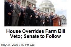 House Overrides Farm Bill Veto; Senate to Follow