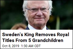 Sweden&#39;s King Removes Royal Titles From 5 Grandchildren