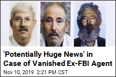 &#39;Potentially Huge News&#39; in Case of Vanished Ex-FBI Agent