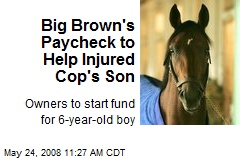 Big Brown's Paycheck to Help Injured Cop's Son