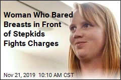 Woman Who Bared Breasts in Front of Stepkids Fights Charges