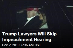 Trump, Lawyers Won&#39;t Be at Impeachment Hearing