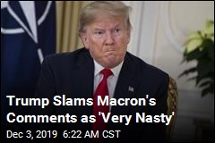 Trump Slams Macron&#39;s Comments as &#39;Very Nasty&#39;