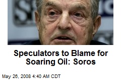 Speculators to Blame for Soaring Oil: Soros