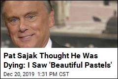 Pat Sajak Thought He Was Dying: I Saw &#39;Beautiful Pastels&#39;