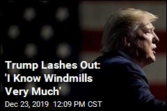 Trump Lashes Out: &#39;I Know Windmills Very Much&#39;
