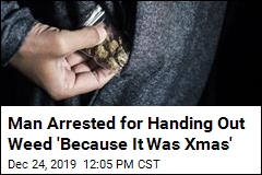 Man Arrested for Handing Out Weed &#39;Because It Was Xmas&#39;