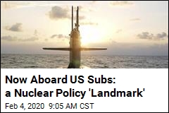 Now Aboard US Subs: a Nuclear Policy &#39;Landmark&#39;