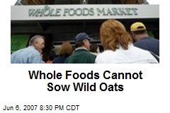 Whole Foods Cannot Sow Wild Oats